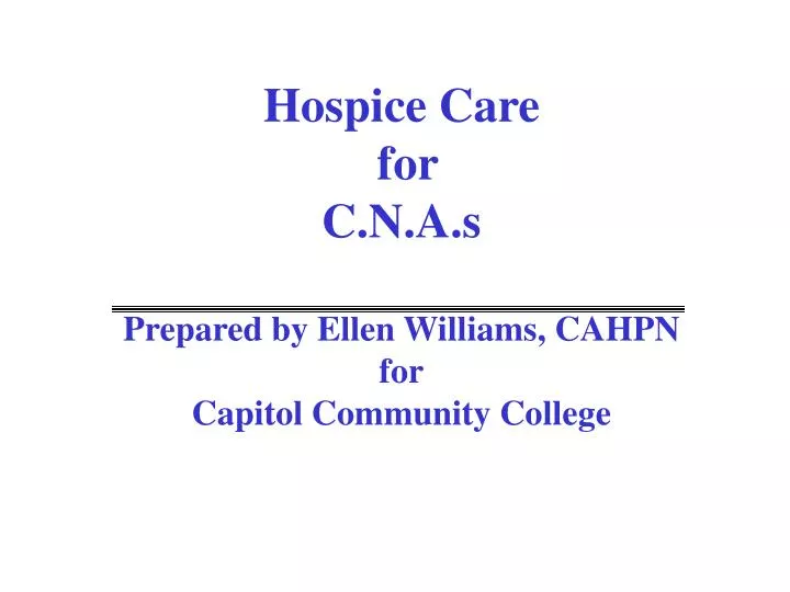hospice care for c n a s prepared by ellen williams cahpn for capitol community college n.