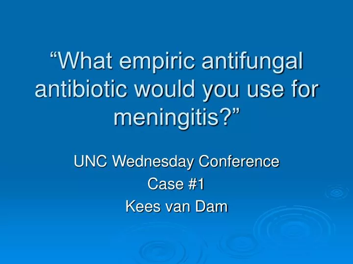 PPT “What empiric antifungal antibiotic would you use for meningitis