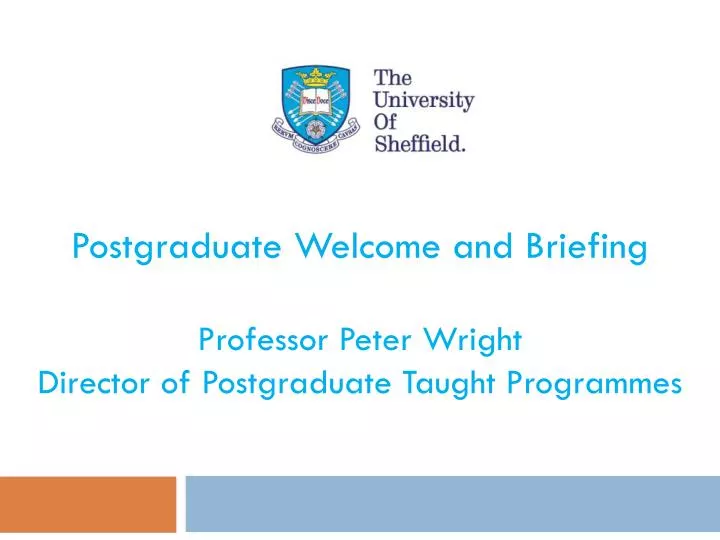 postgraduate welcome and briefing professor peter wright director of postgraduate taught programmes n.