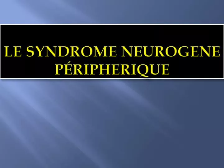 PPT - Le syndrome neurogene péripherique PowerPoint Presentation, free download - ID:4066756
