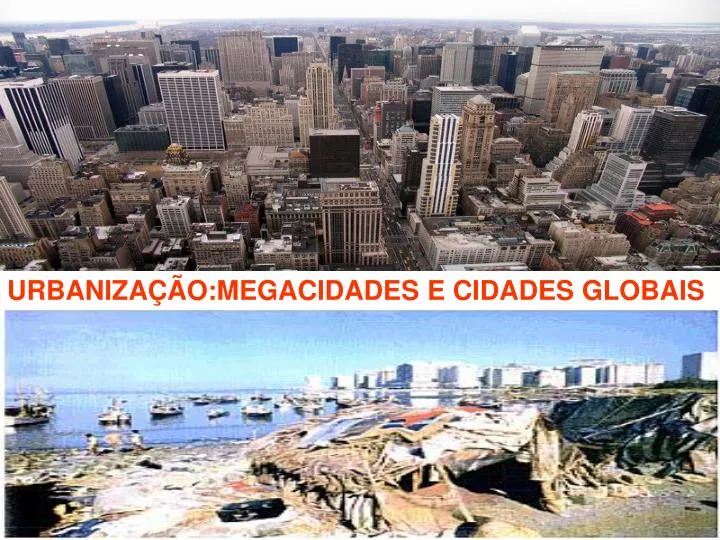 PPT - URBANIZAÇÃO:MEGACIDADES E CIDADES GLOBAIS PowerPoint Presentation ...