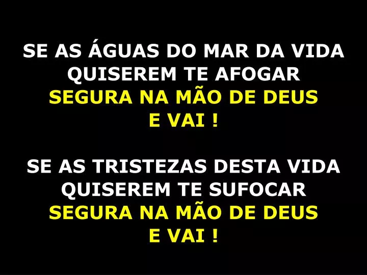 PPT - SE AS ÁGUAS DO MAR DA VIDA QUISEREM TE AFOGAR SEGURA NA MÃO DE