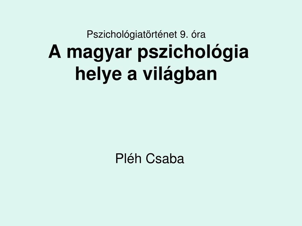 PPT - Pszichológiatörténet 9. óra A magyar pszichológia helye a világban  PowerPoint Presentation - ID:4090615