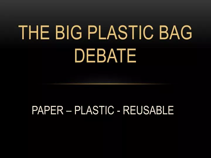PPT The Big Plastic Bag Debate PowerPoint Presentation, free download