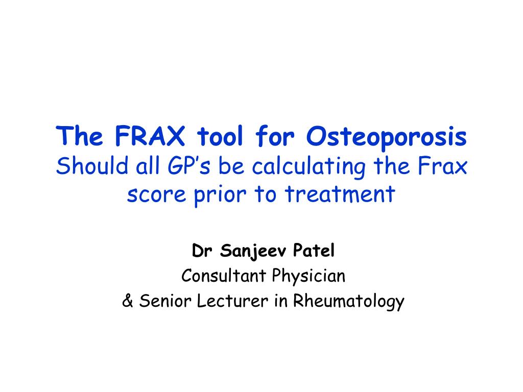 PPT - The FRAX tool for Osteoporosis Should all GP's be calculating the Frax  score prior to treatment PowerPoint Presentation - ID:4120231
