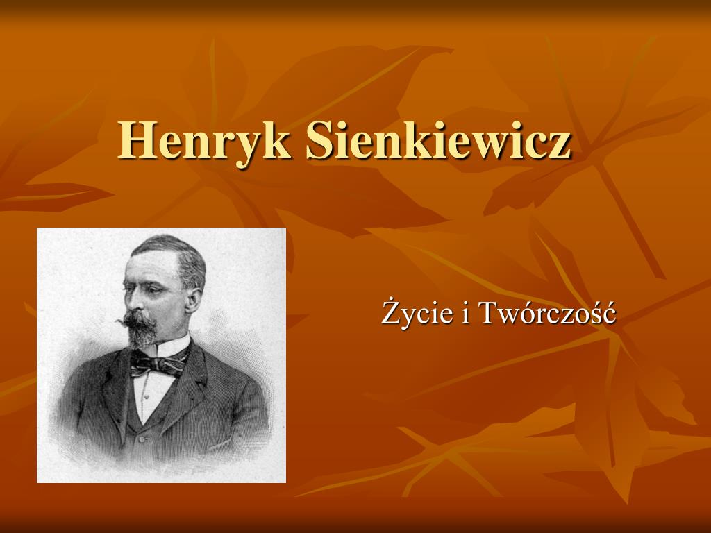W Jakiej Epoce Tworzył Henryk Sienkiewicz PPT - Henryk Sienkiewicz PowerPoint Presentation, free download - ID