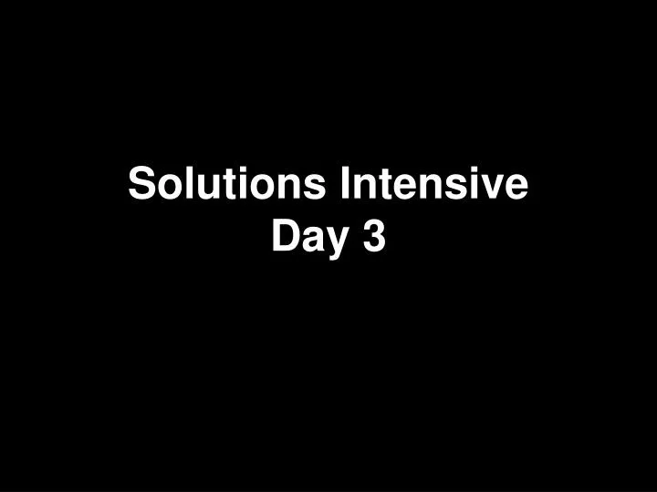 solutions intensive day 3 n.