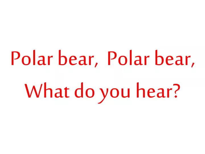 PPT Polar bear, Polar bear, What do you hear? PowerPoint Presentation