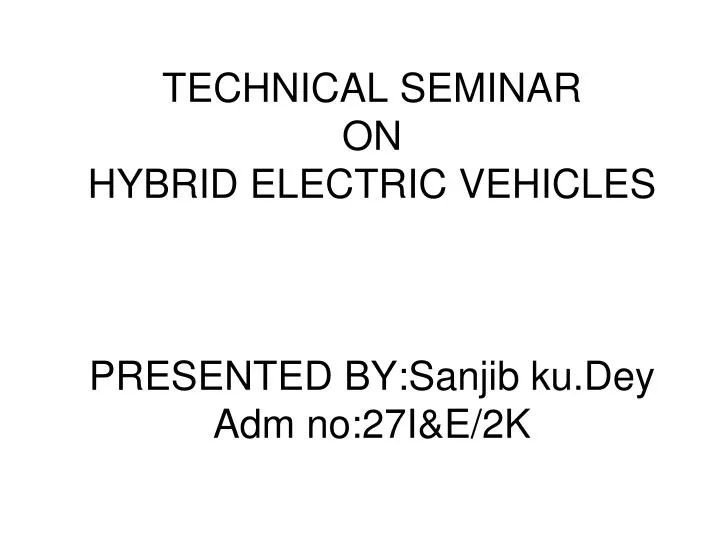 PPT TECHNICAL SEMINAR ON HYBRID ELECTRIC VEHICLES PRESENTED BYSanjib