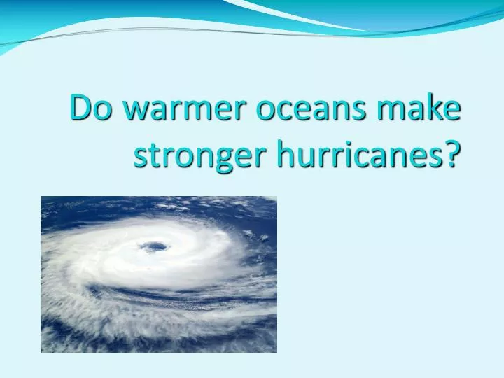 PPT - Do warmer oceans make stronger hurricanes? PowerPoint