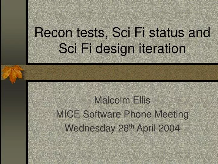 PPT - Recon tests, Sci Fi status and Sci Fi design iteration PowerPoint ...