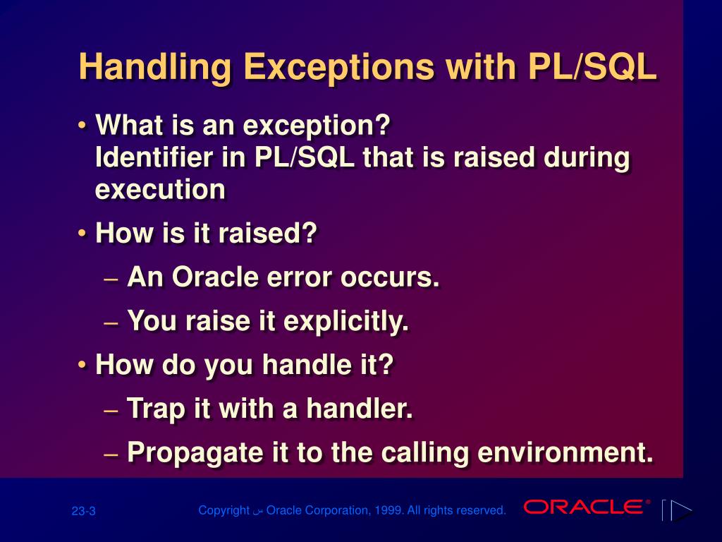 1 Handling Exceptions Part F. 2 Handling Exceptions with PL/SQL What is an  exception? Identifier in PL/SQL that is raised during execution What is an.  - ppt download