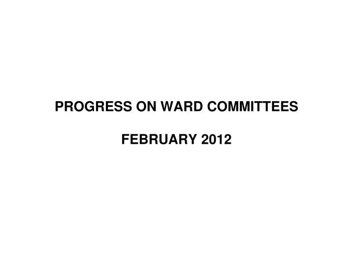 progress on ward committees february 2012 n.