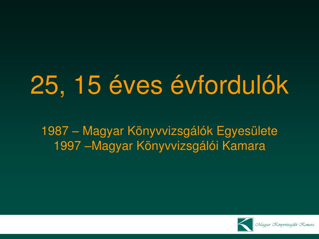 PPT - 25, 15 éves évfordulók 1987 – Magyar Könyvvizsgálók Egyesülete 1997 –Magyar  Könyvvizsgálói Kamara PowerPoint Presentation - ID:4185272