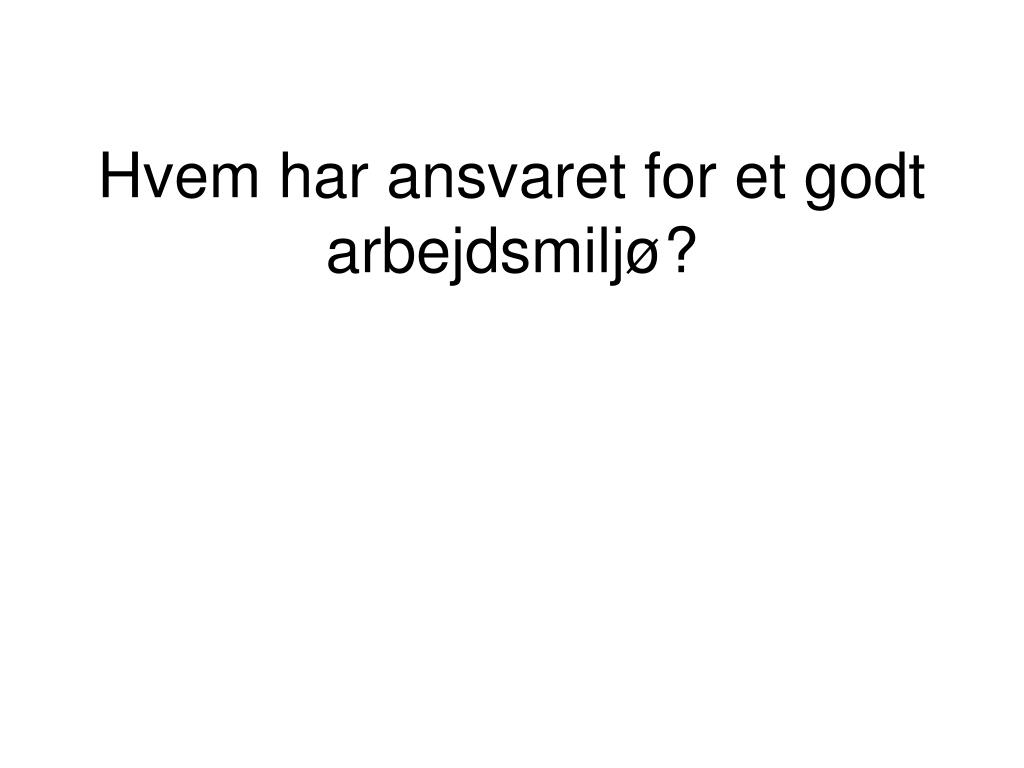 PPT - Hvem Har Ansvaret For Et Godt Arbejdsmiljø? PowerPoint ...