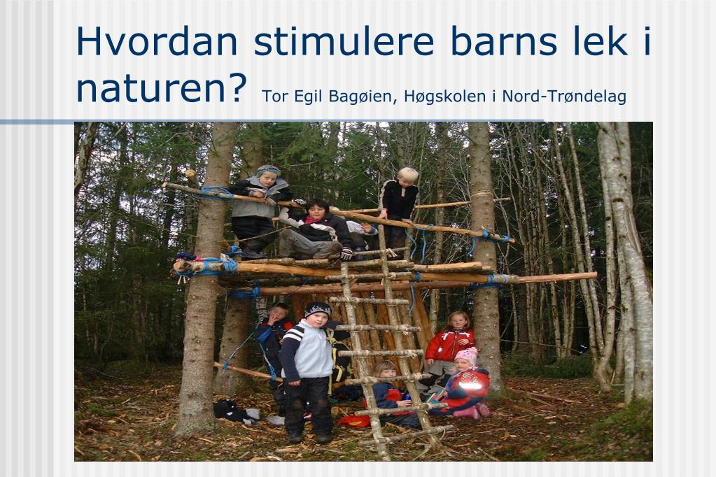 PPT - Hvordan stimulere barns lek i naturen? Tor Egil Bagøien, Høgskolen i  Nord-Trøndelag PowerPoint Presentation - ID:4191238