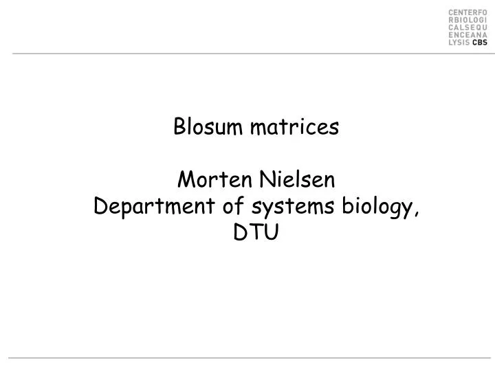 Ppt Blosum Matrices Morten Nielsen Department Of Systems Biology Dtu Powerpoint Presentation Id 4208942