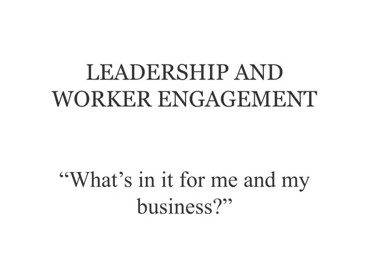 leadership and worker engagement what s in it for me and my business n.
