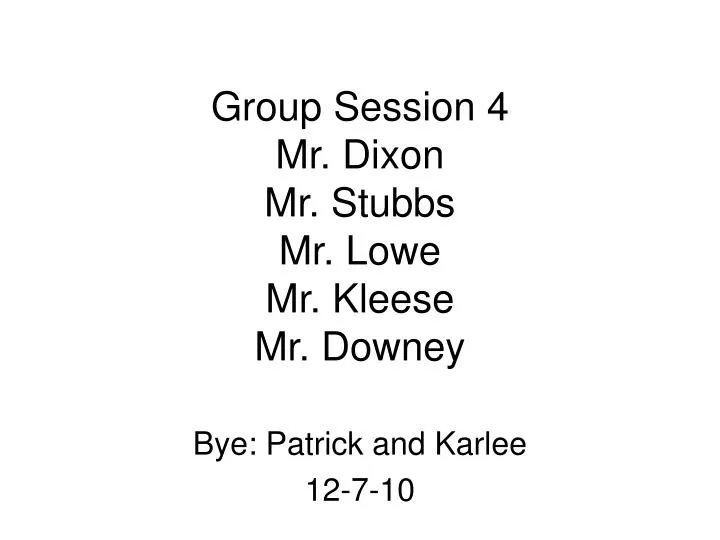 group session 4 mr dixon mr stubbs mr lowe mr kleese mr downey n.