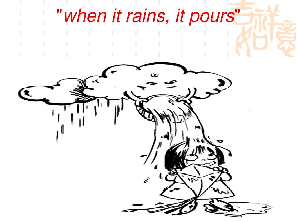 "when it rains, it pours" .
