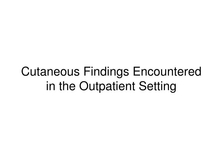 cutaneous findings encountered in the outpatient setting n.