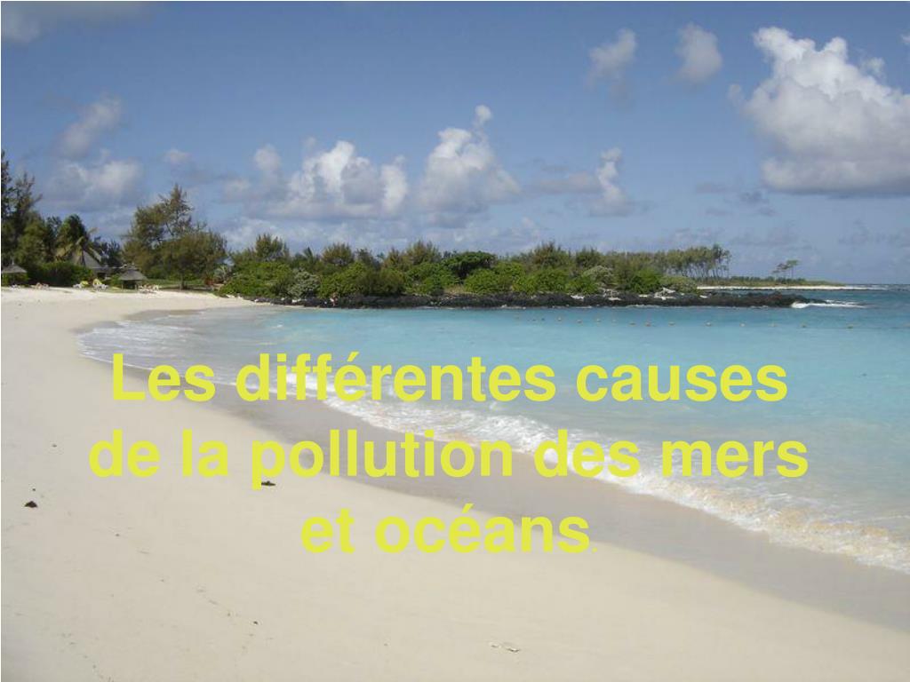 PPT - Les différentes causes de la pollution des mers et océans ...