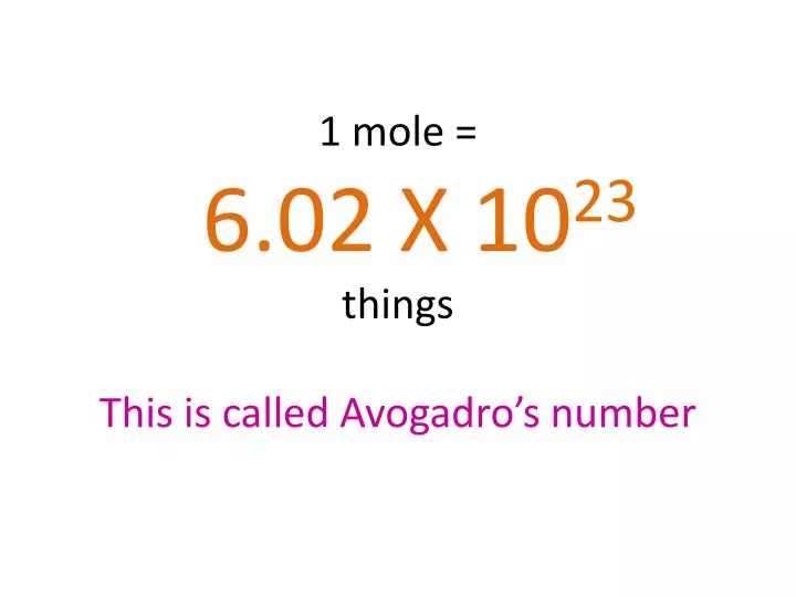 PPT - 1 mole = 6.02 10 23 things This is Avogadro's number PowerPoint Presentation - ID:4272623