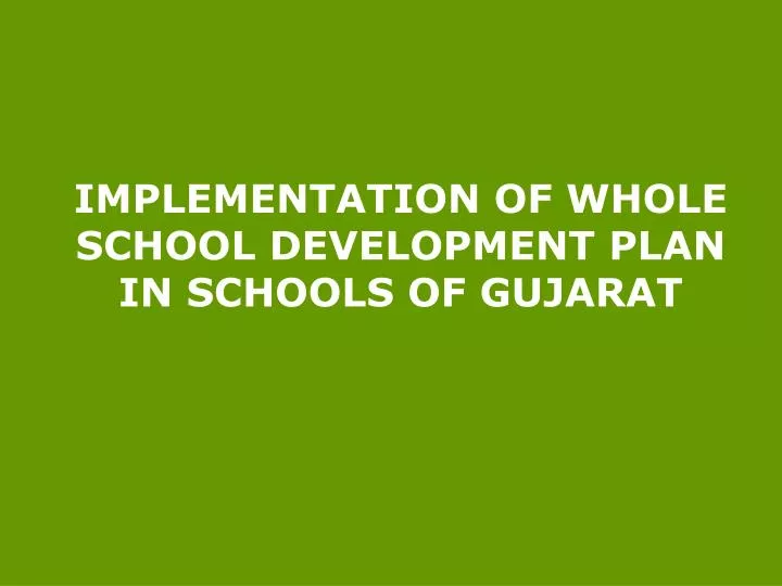 implementation of whole school development plan in schools of gujarat n.