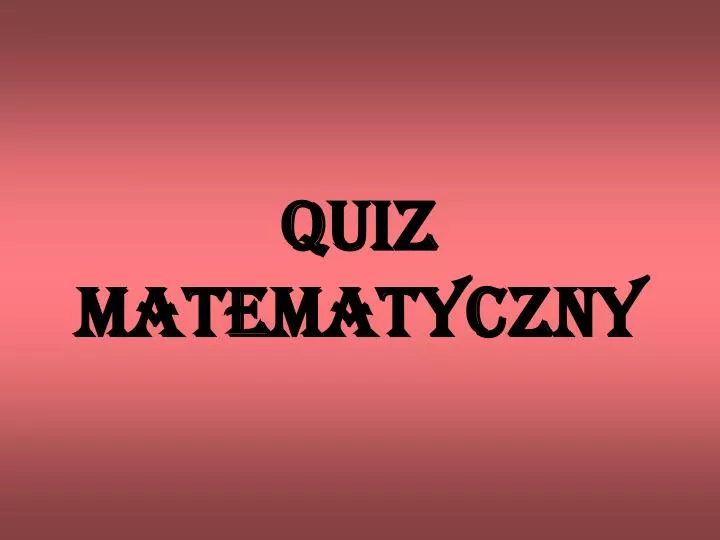 Quizy Matematyczne Dla Klasy 4 Quizy Matematyczne Dla Klasy 4 - Mądry