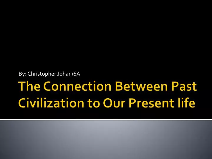 Ppt The Connection Between Past Civilization To O Ur - 