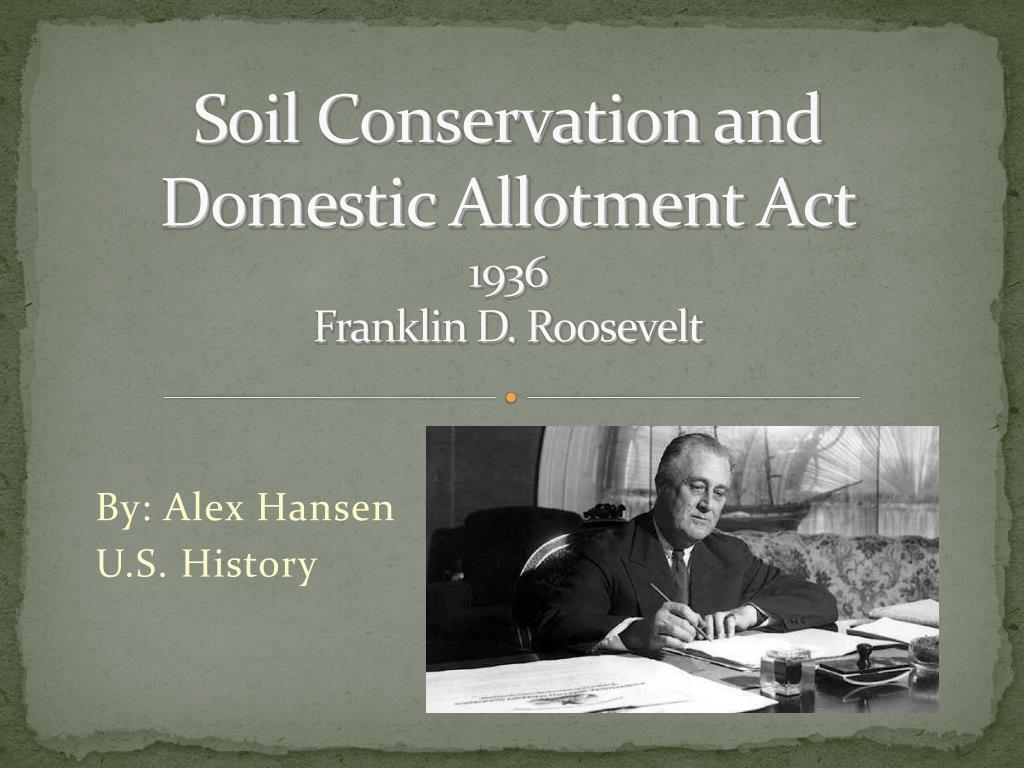 PPT - Soil Conservation and Domestic Allotment Act 1936 Franklin D.  Roosevelt PowerPoint Presentation - ID:4288331