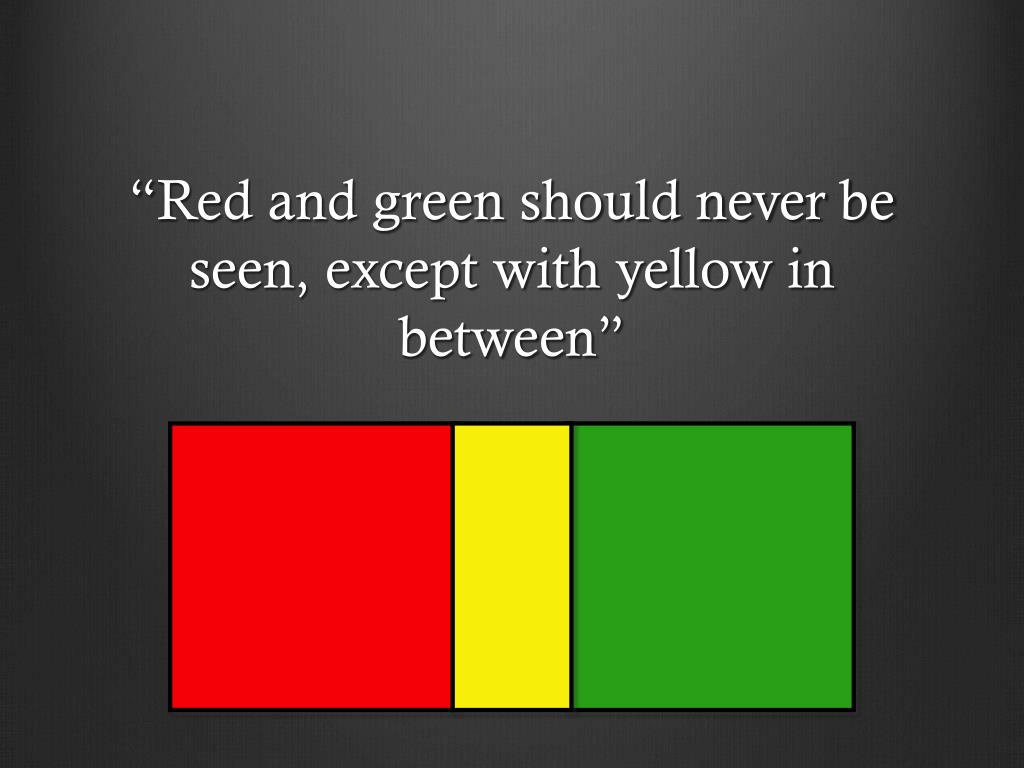 PPT - “ Red and green should never be seen, except with yellow in between ”  PowerPoint Presentation - ID:4303328