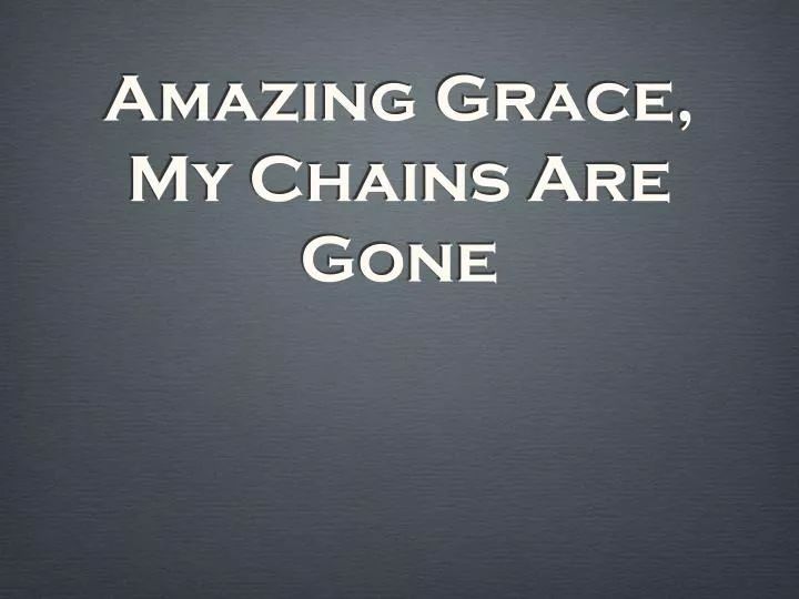 amazing grace my chains are gone n.