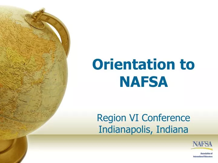 PPT Orientation to NAFSA Region VI Conference Indianapolis, Indiana