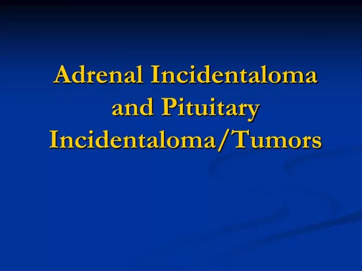 adrenal incidentaloma and pituitary incidentaloma tumors n.