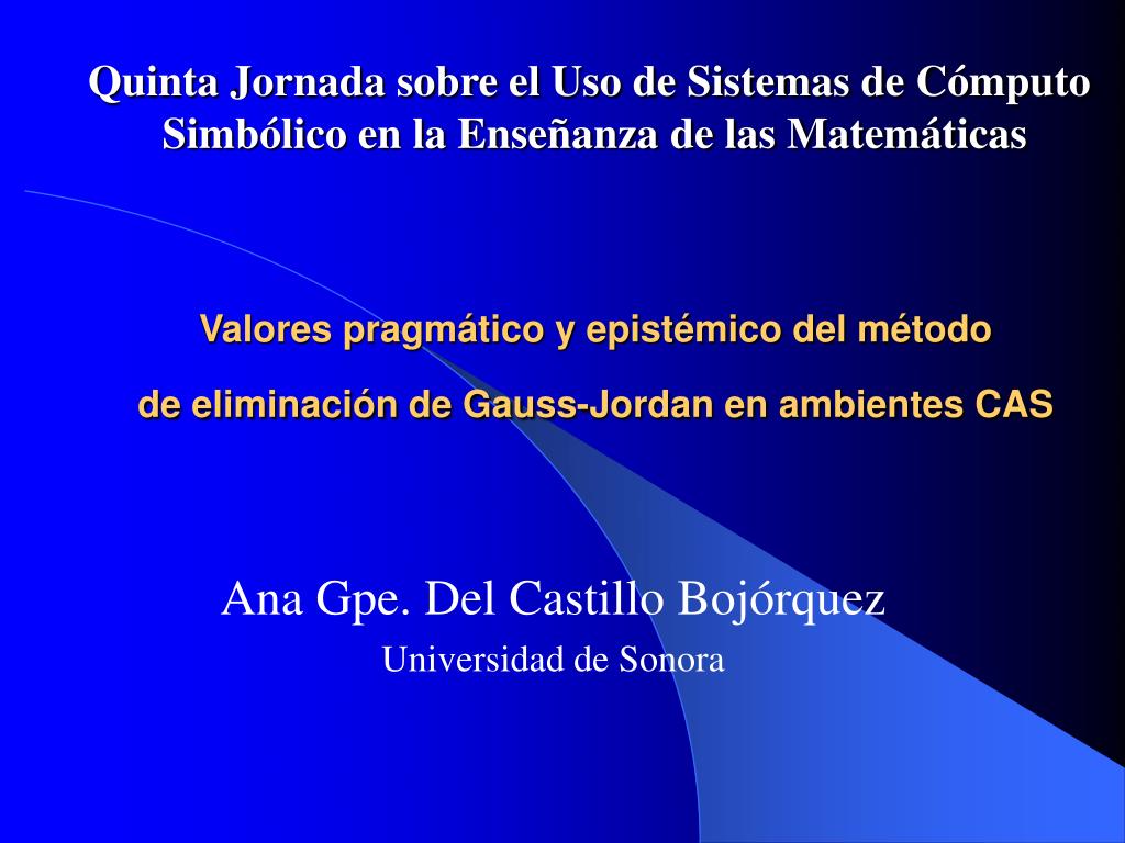 PPT - Valores pragmático y epistémico del método de eliminación de Gauss- Jordan en ambientes CAS PowerPoint Presentation - ID:4365881