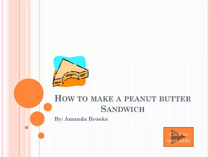 PPT - How to make a peanut butter Sandwich PowerPoint Presentation ...