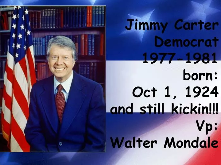 PPT Jimmy Carter Democrat 19771981 born Oct 1, 1924 and still