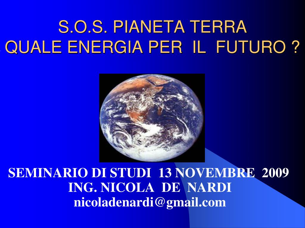 PPT - S.O.S. PIANETA TERRA QUALE ENERGIA PER IL FUTURO ? PowerPoint  Presentation - ID:4377513