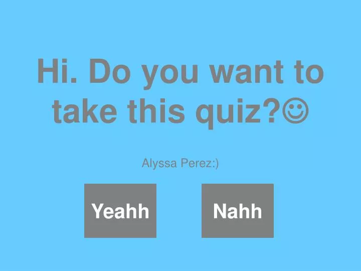 hi do you want to take this quiz n.