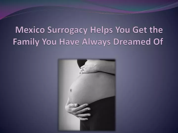 mexico surrogacy helps you get the family you have always dreamed of n.