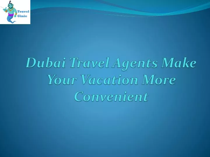 dubai travel agents make your vacation more convenient n.