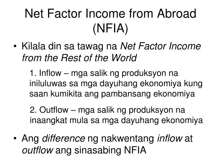 net factor income from abroad The net foreign factor income (nffi) is the difference between a nation’s gross national product (gnp) and gross domestic product (gdp) net foreign factor income (nffi) is the difference between the aggregate amount that a country’s citizens and companies earn abroad, and the aggregate amount that foreign citizens and overseas companies earn. net factor income from abroad The net foreign factor income (nffi) is the difference between a nation’s gross national product (gnp) and gross domestic product (gdp) net foreign factor income (nffi) is the difference between the aggregate amount that a country’s citizens and companies earn abroad, and the aggregate amount that foreign citizens and overseas companies earn.