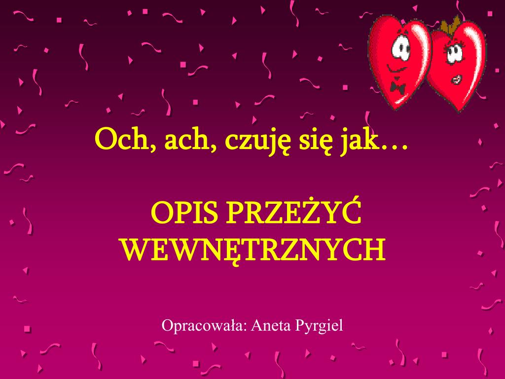 Opis Przeżyć Wewnętrznych Jak Zacząć PPT - Och, ach, czuję się jak… OPIS PRZEŻYĆ WEWNĘTRZNYCH PowerPoint