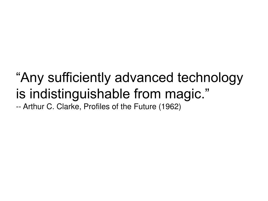PPT - “Any sufficiently advanced technology is indistinguishable from ...
