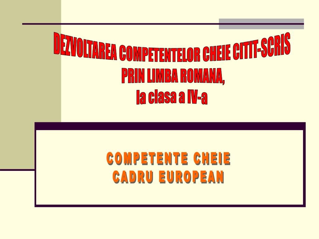 PPT - DEZVOLTAREA COMPETENTELOR CHEIE CITIT-SCRIS PRIN LIMBA ROMANA, la  clasa a IV-a PowerPoint Presentation - ID:4473908