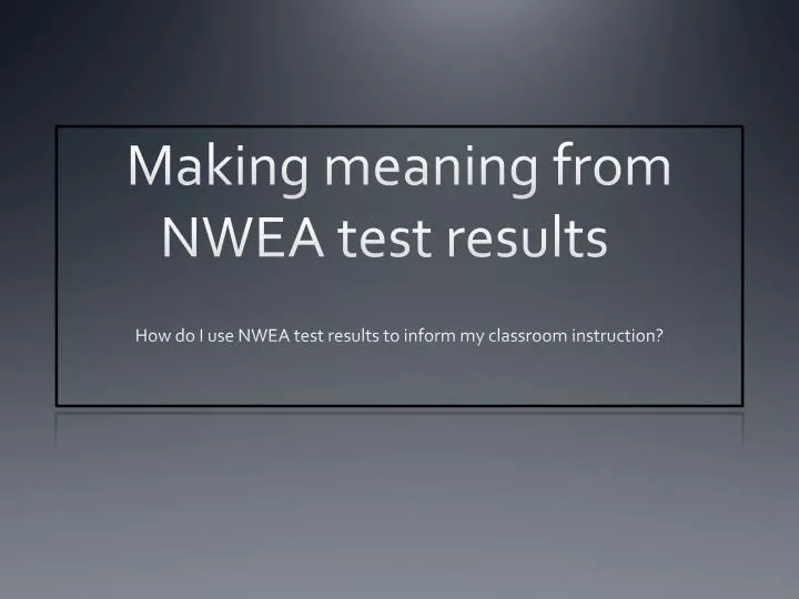 PPT Making meaning from NWEA test results PowerPoint Presentation