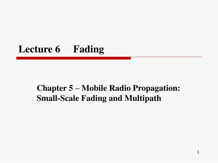 large scale fading Small-scale models (fading models) propagation models that characterize rapid fluctuations of the received signal strength over very short travel distances (few. large scale fading Small-scale models (fading models) propagation models that characterize rapid fluctuations of the received signal strength over very short travel distances (few.