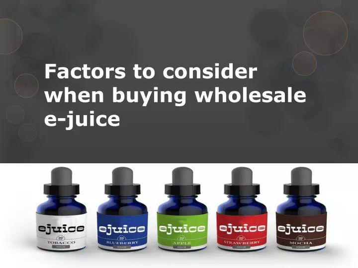 factors to consider when buying wholesale e juice n.