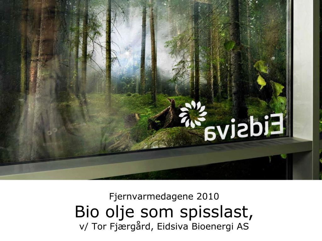 PPT - Fjernvarmedagene 2010 Bio olje som spisslast, v/ Tor Fjærgård,  Eidsiva Bioenergi AS PowerPoint Presentation - ID:4518122